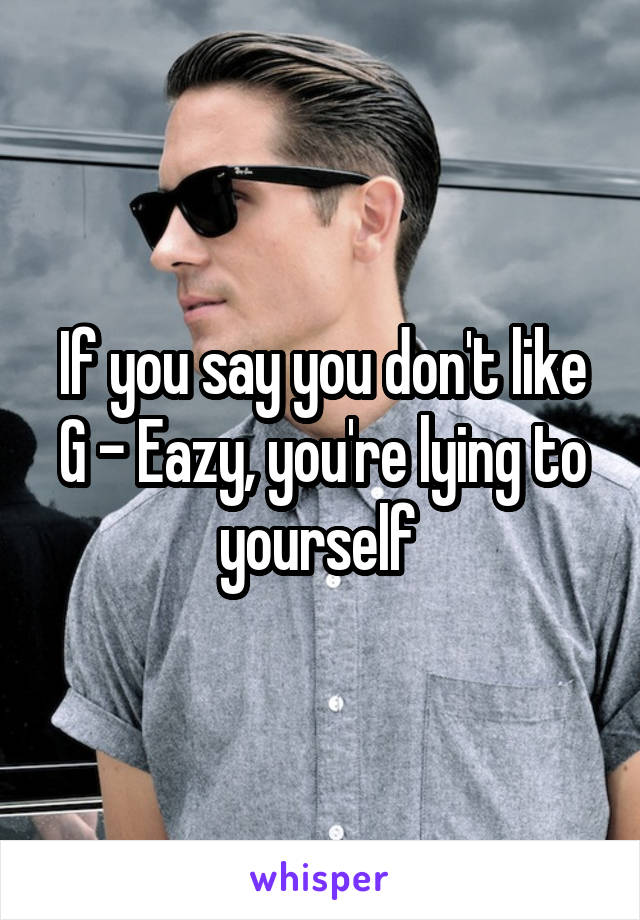 If you say you don't like G - Eazy, you're lying to yourself 