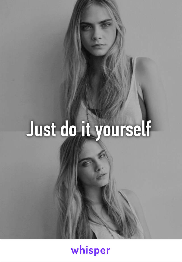 Just do it yourself 