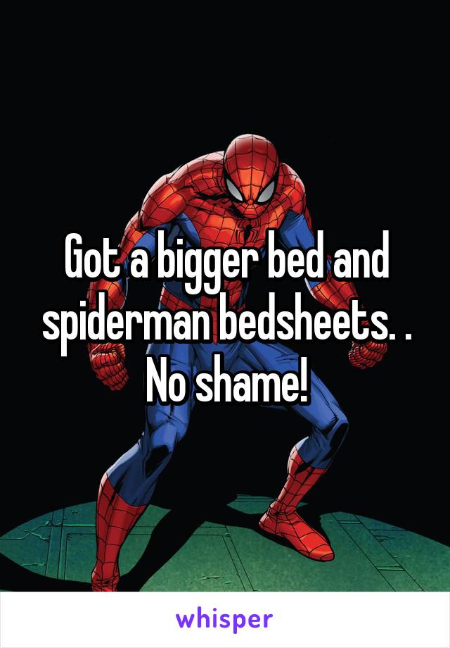 Got a bigger bed and spiderman bedsheets. . No shame!