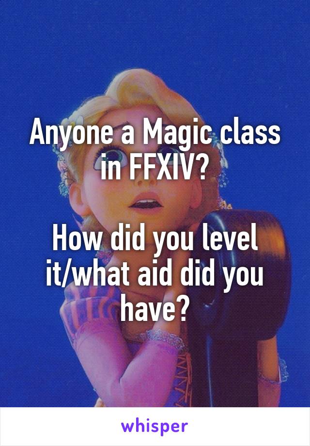 Anyone a Magic class in FFXIV?

How did you level it/what aid did you have?