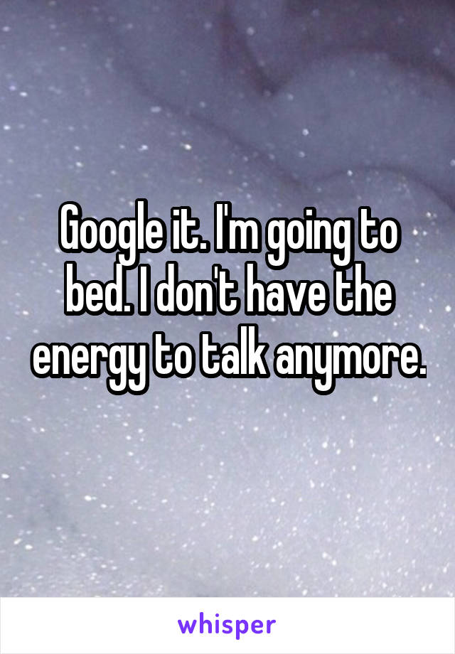 Google it. I'm going to bed. I don't have the energy to talk anymore. 