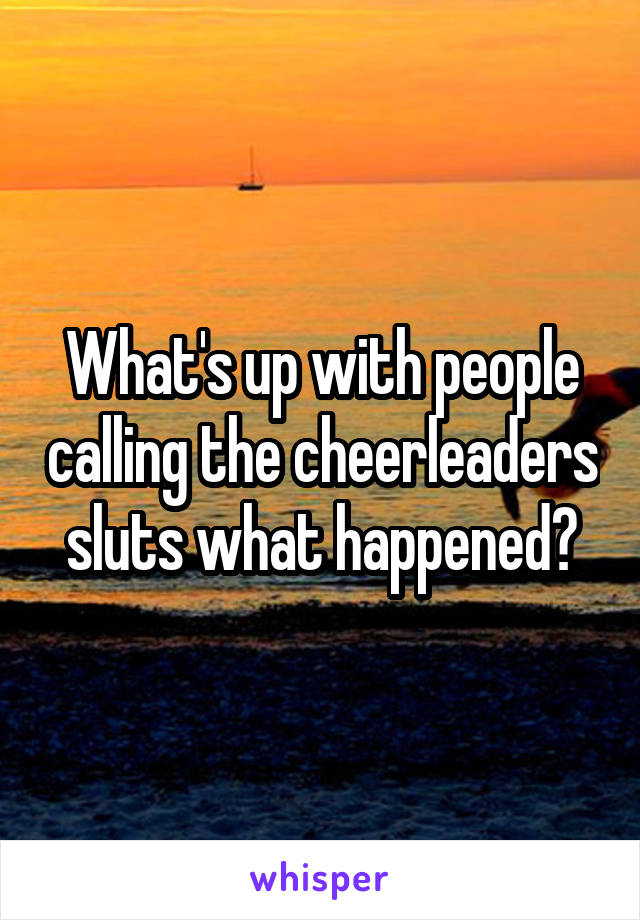 What's up with people calling the cheerleaders sluts what happened?