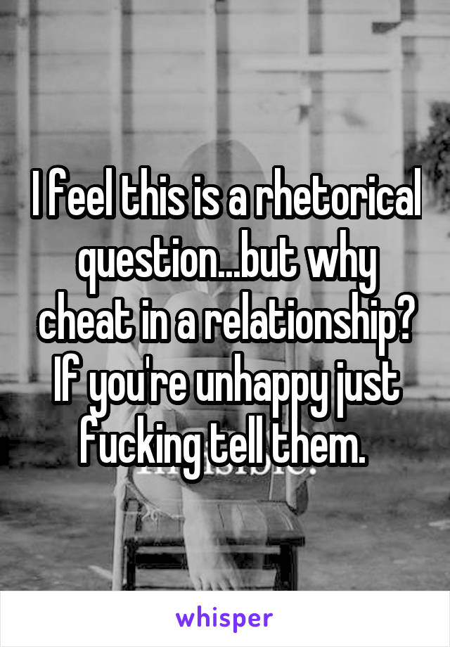 I feel this is a rhetorical question...but why cheat in a relationship? If you're unhappy just fucking tell them. 