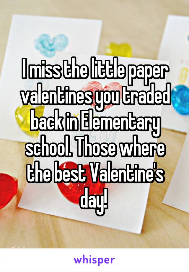 I miss the little paper valentines you traded back in Elementary school. Those where the best Valentine's day! 