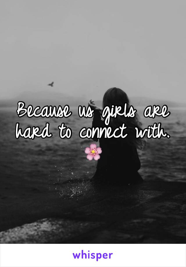 Because us girls are hard to connect with. 🌸