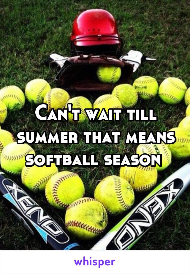 Can't wait till summer that means softball season 
