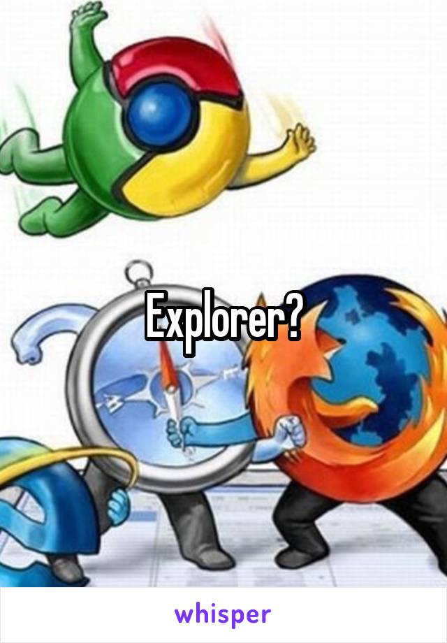 Explorer?