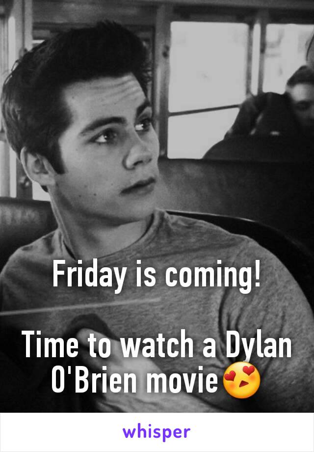 Friday is coming!

Time to watch a Dylan O'Brien movie😍
