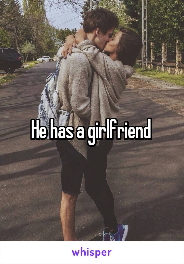 He has a girlfriend 