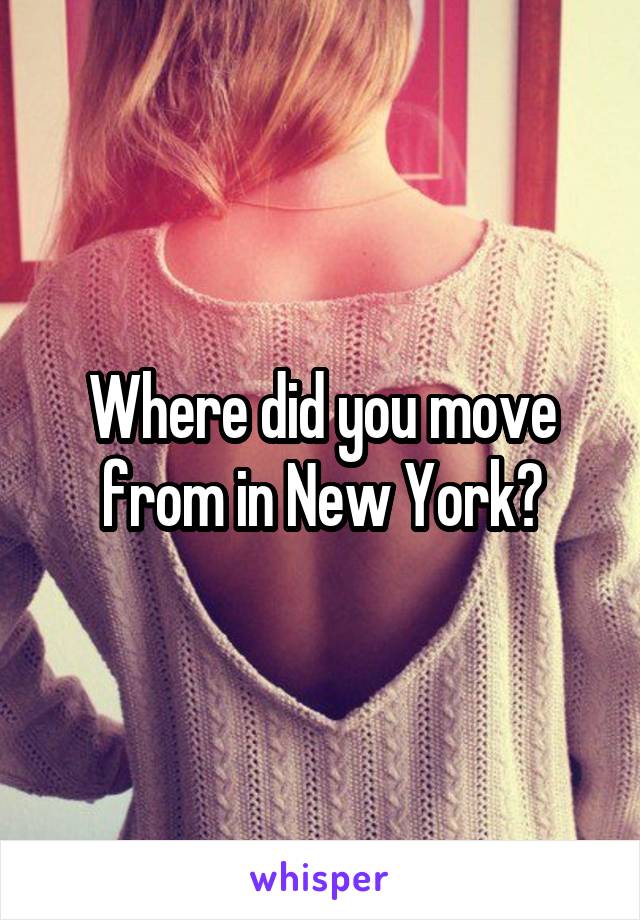 Where did you move from in New York?
