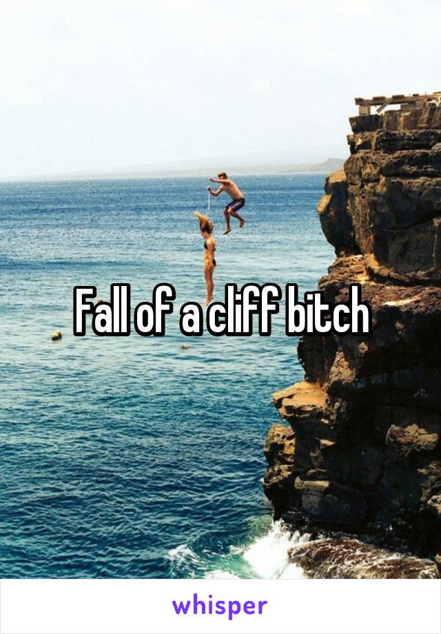 Fall of a cliff bitch