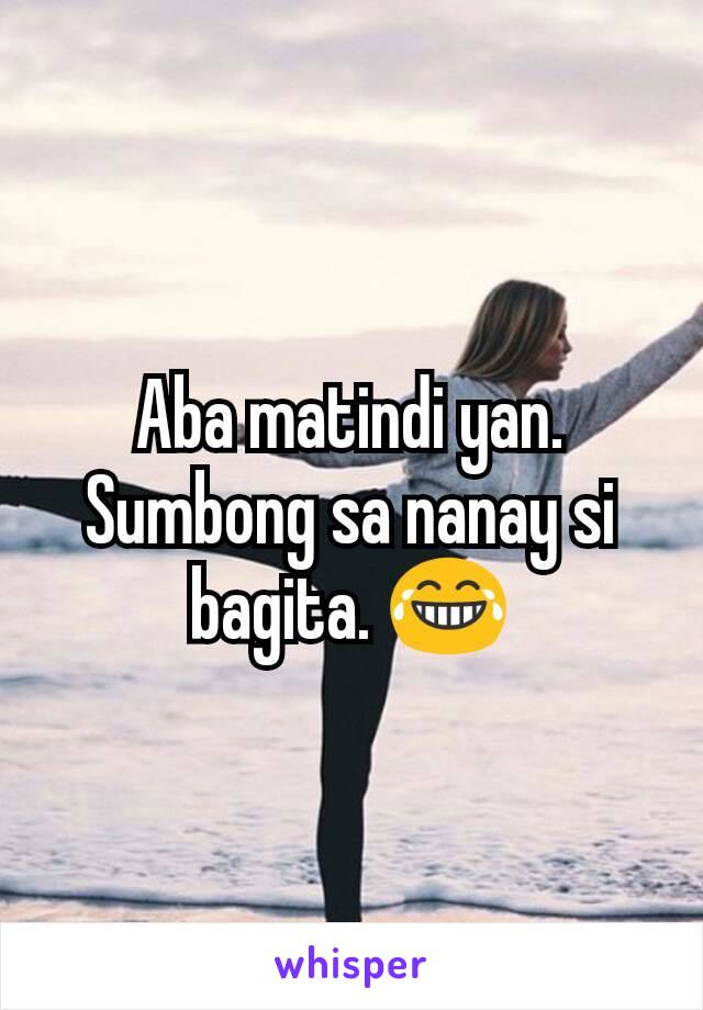 Aba matindi yan. Sumbong sa nanay si bagita. 😂