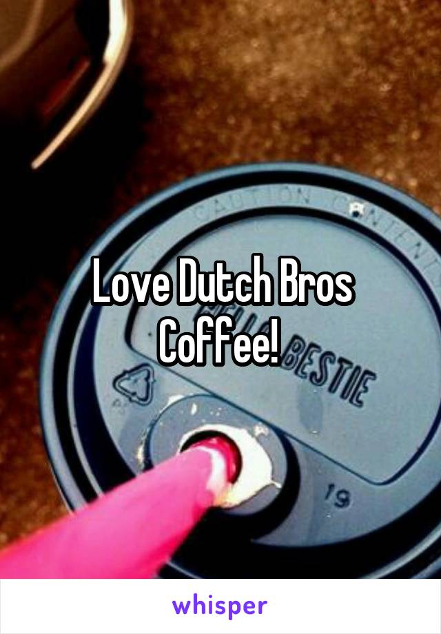 Love Dutch Bros Coffee! 