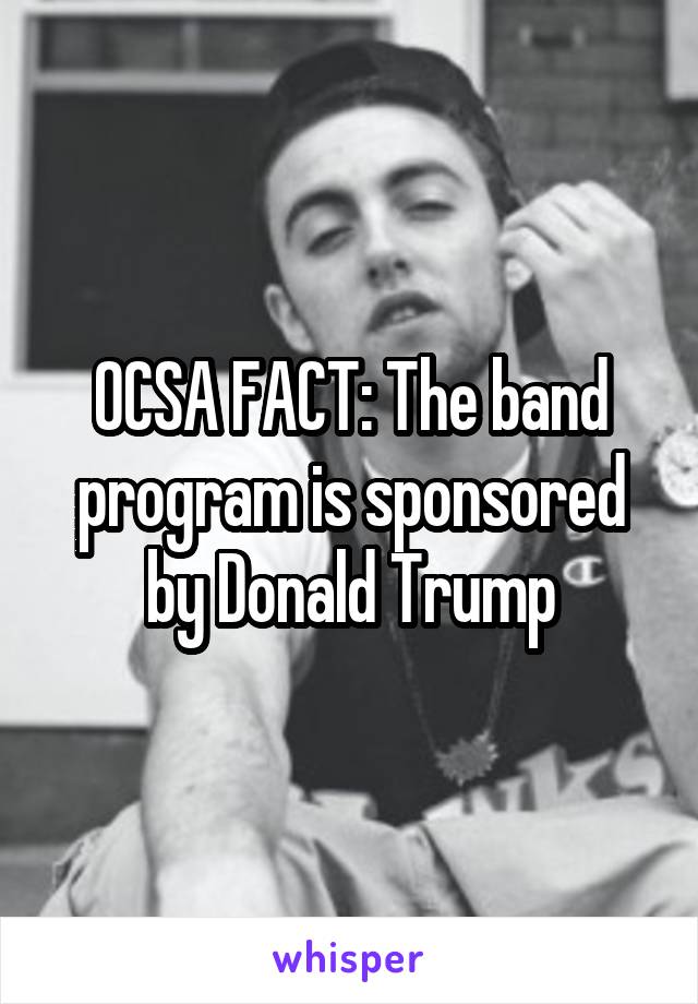 OCSA FACT: The band program is sponsored by Donald Trump
