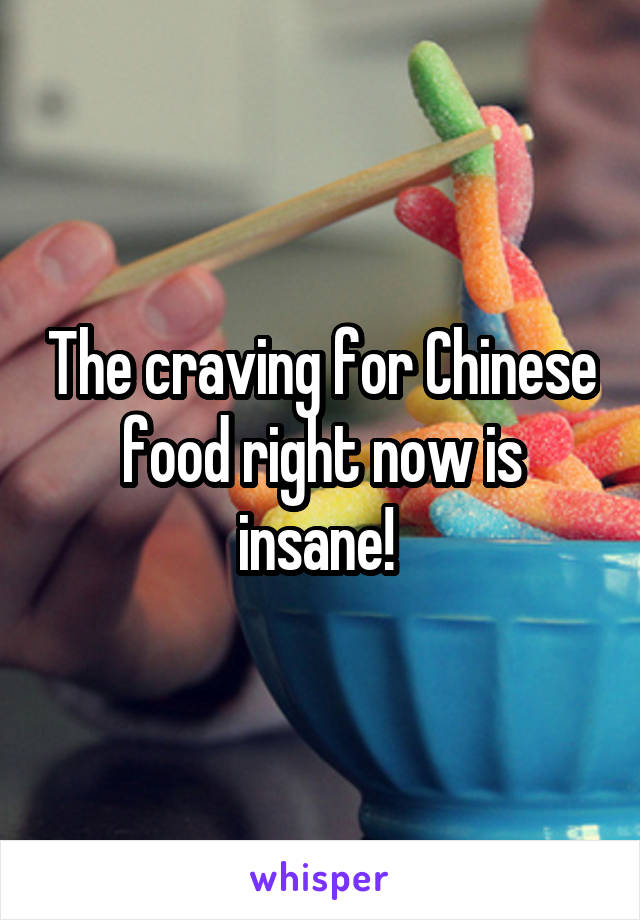 The craving for Chinese food right now is insane! 