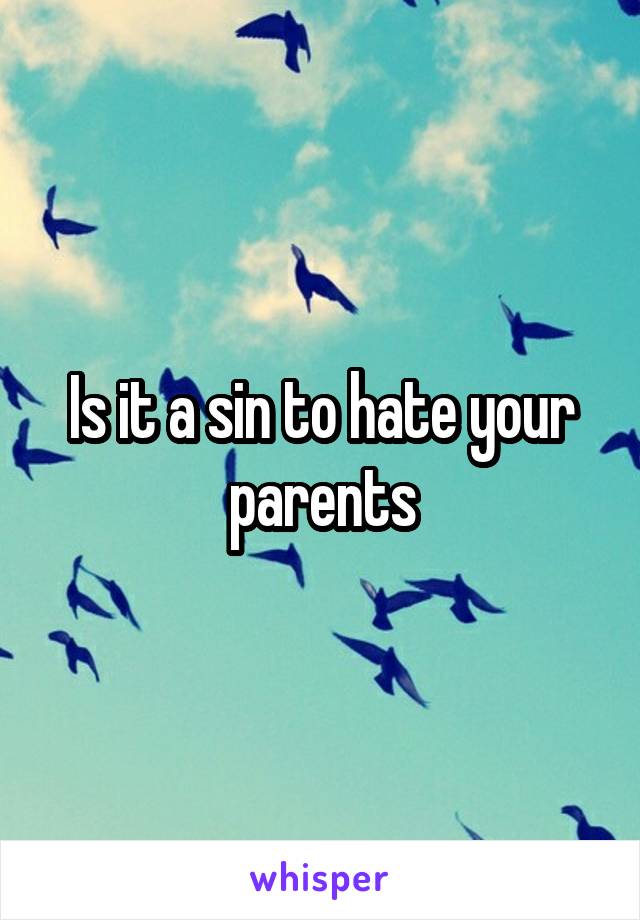 Is it a sin to hate your parents