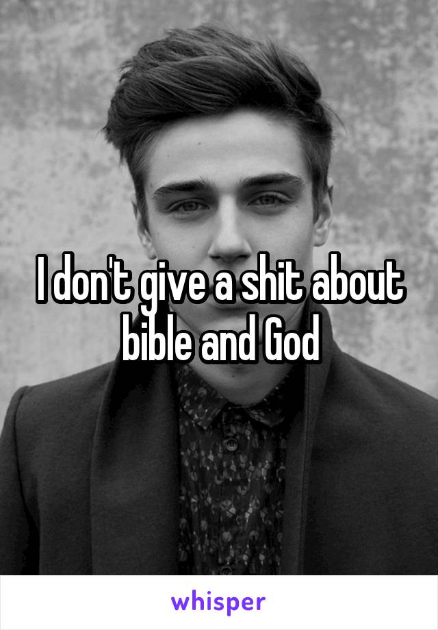 I don't give a shit about bible and God