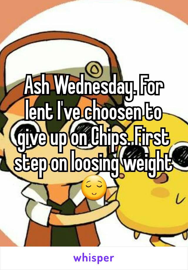 Ash Wednesday. For lent I've choosen to give up on Chips. First step on loosing weight ðŸ˜Œ