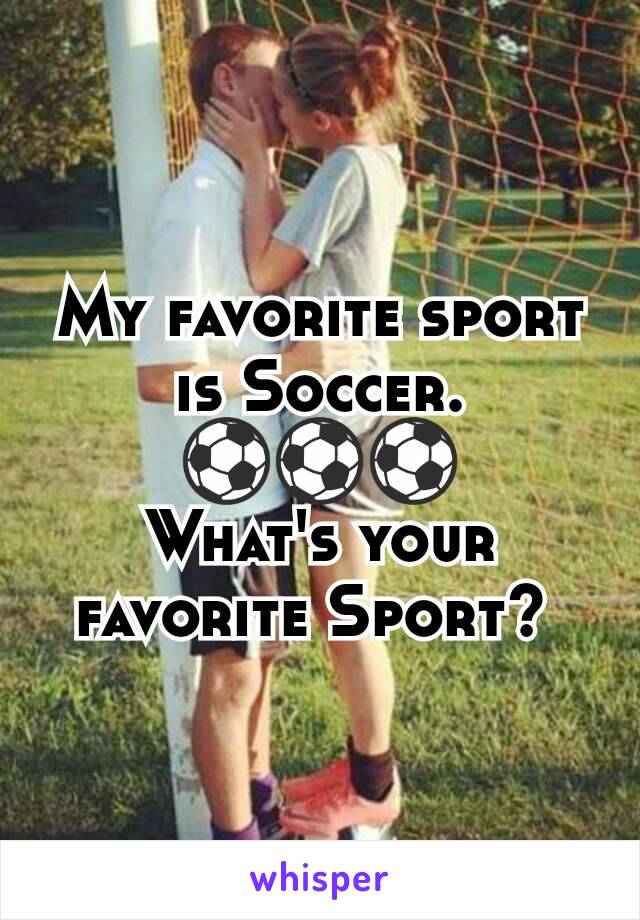 My favorite sport is Soccer. ⚽⚽⚽
What's your favorite Sport? 