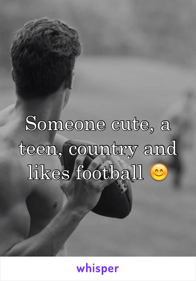 Someone cute, a teen, country and likes football ðŸ˜Š