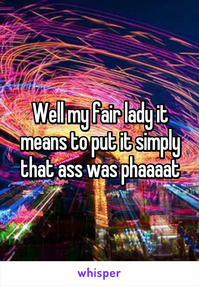 Well my fair lady it means to put it simply that ass was phaaaat