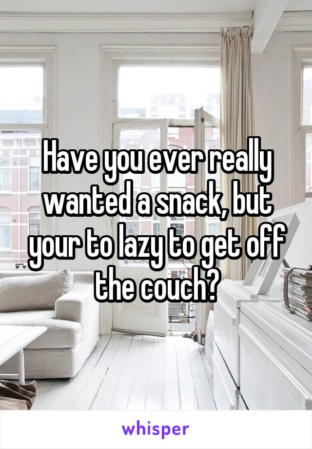 Have you ever really wanted a snack, but your to lazy to get off the couch?