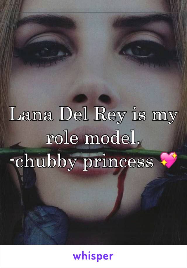 Lana Del Rey is my role model. 
-chubby princess 💖