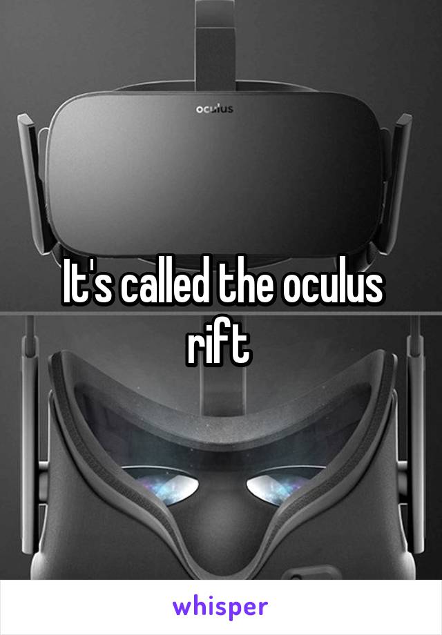 It's called the oculus rift 