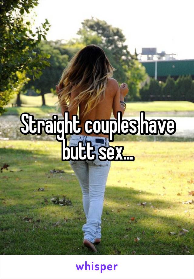 Straight couples have butt sex...