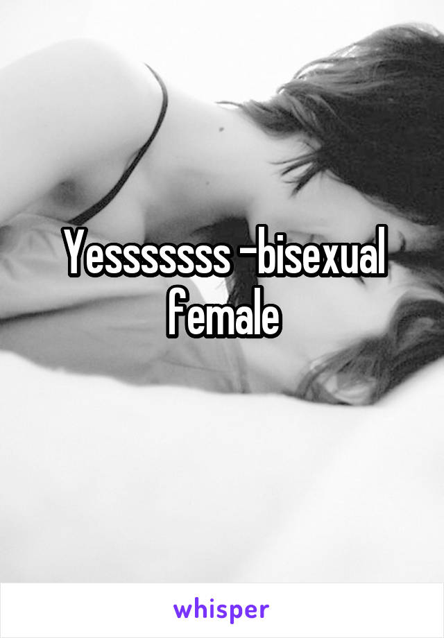 Yesssssss -bisexual female
