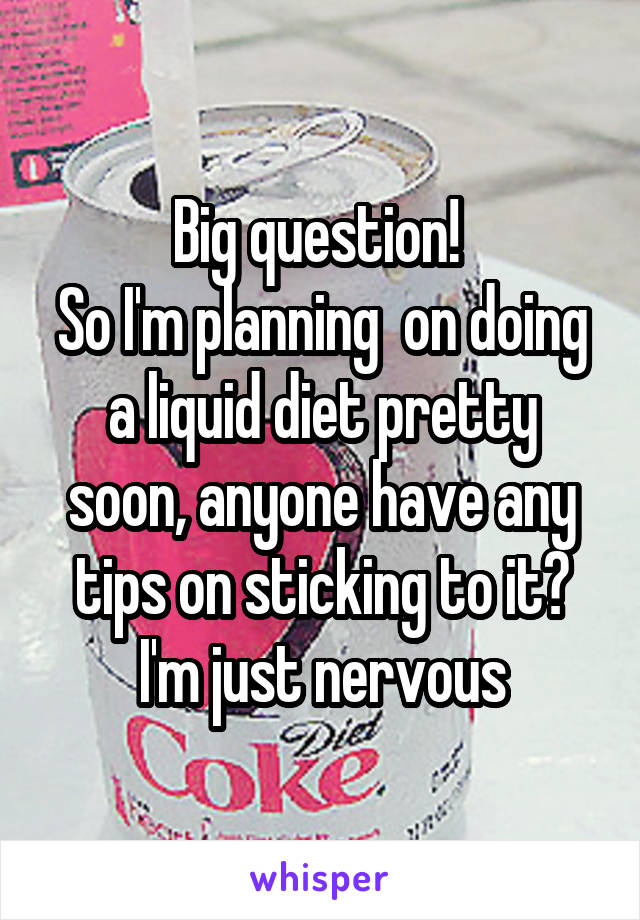 Big question! 
So I'm planning  on doing a liquid diet pretty soon, anyone have any tips on sticking to it? I'm just nervous