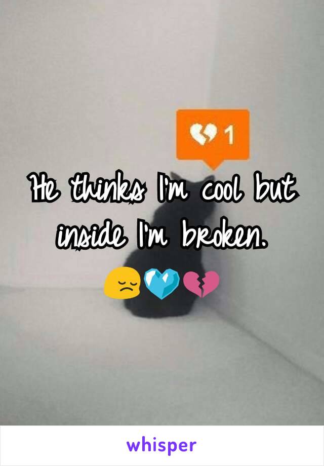 He thinks I'm cool but inside I'm broken.
😔💙💔