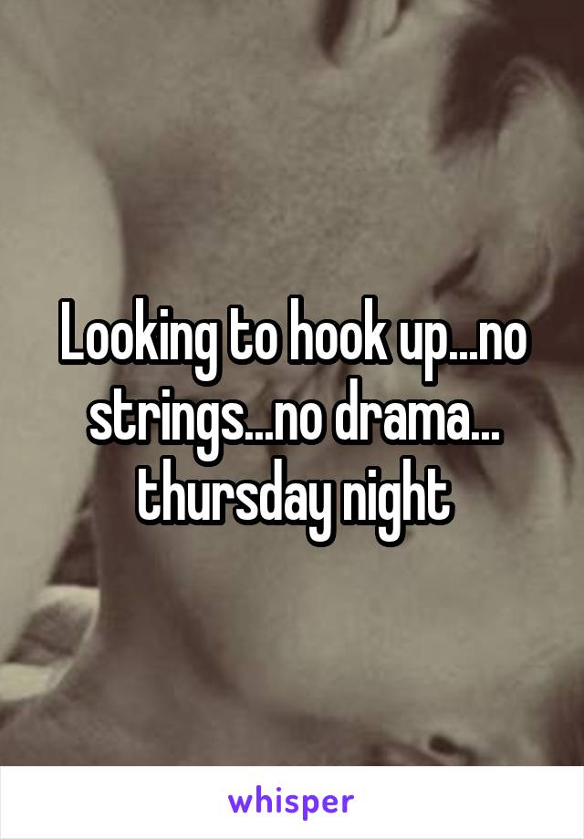 Looking to hook up...no strings...no drama... thursday night