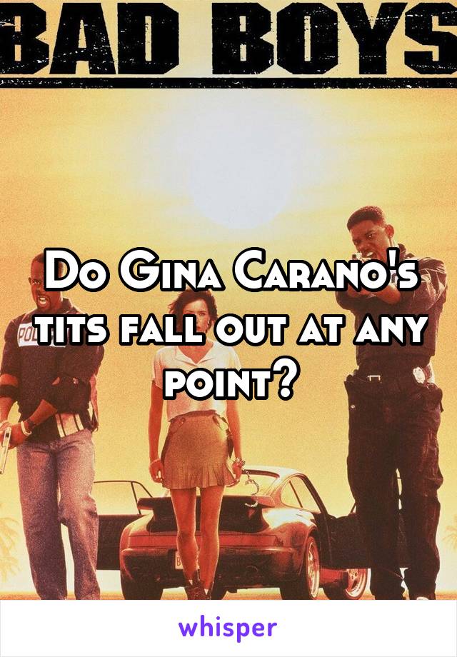Do Gina Carano's tits fall out at any point?