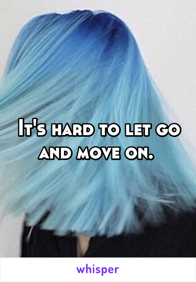 It's hard to let go and move on. 