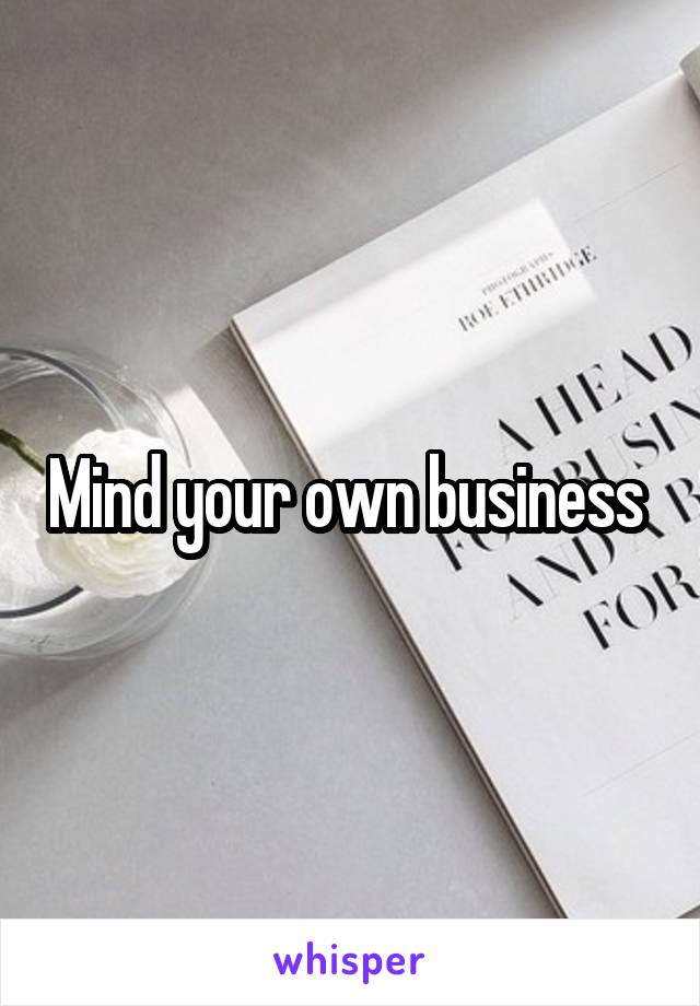 Mind your own business 