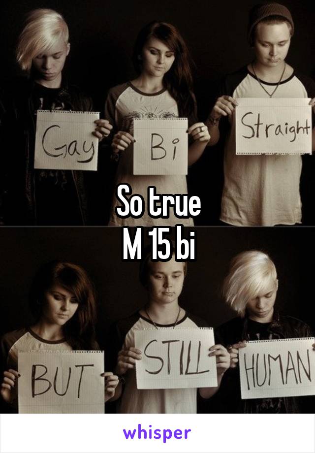 So true
M 15 bi