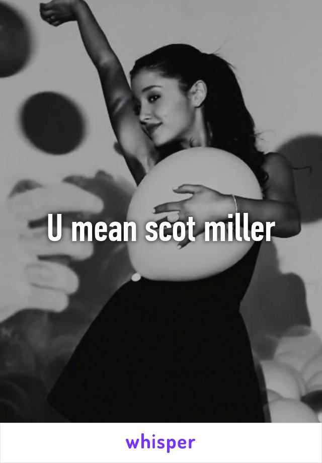 U mean scot miller