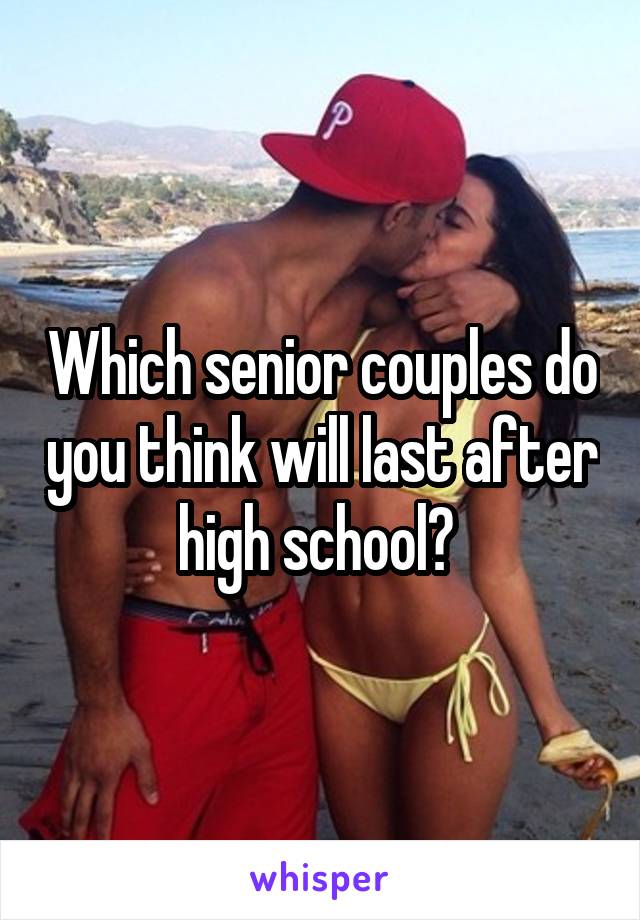 Which senior couples do you think will last after high school? 