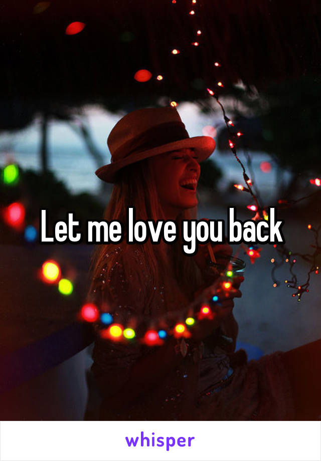 Let me love you back
