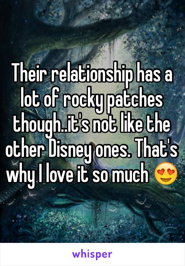 Their relationship has a lot of rocky patches though..it's not like the other Disney ones. That's why I love it so much 😍