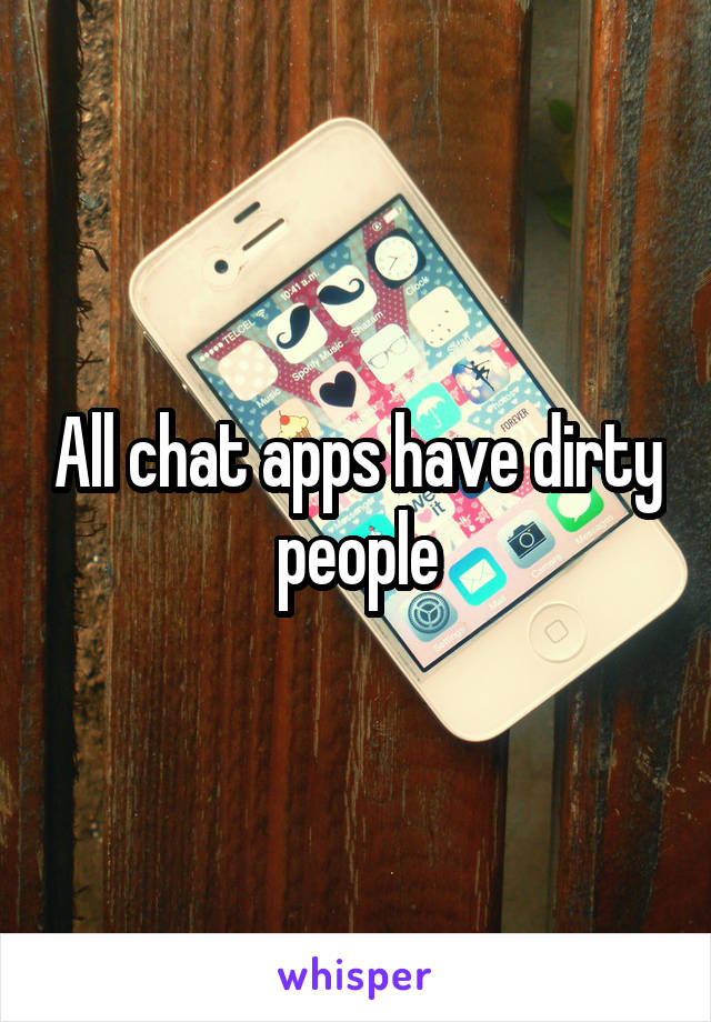 All chat apps have dirty people