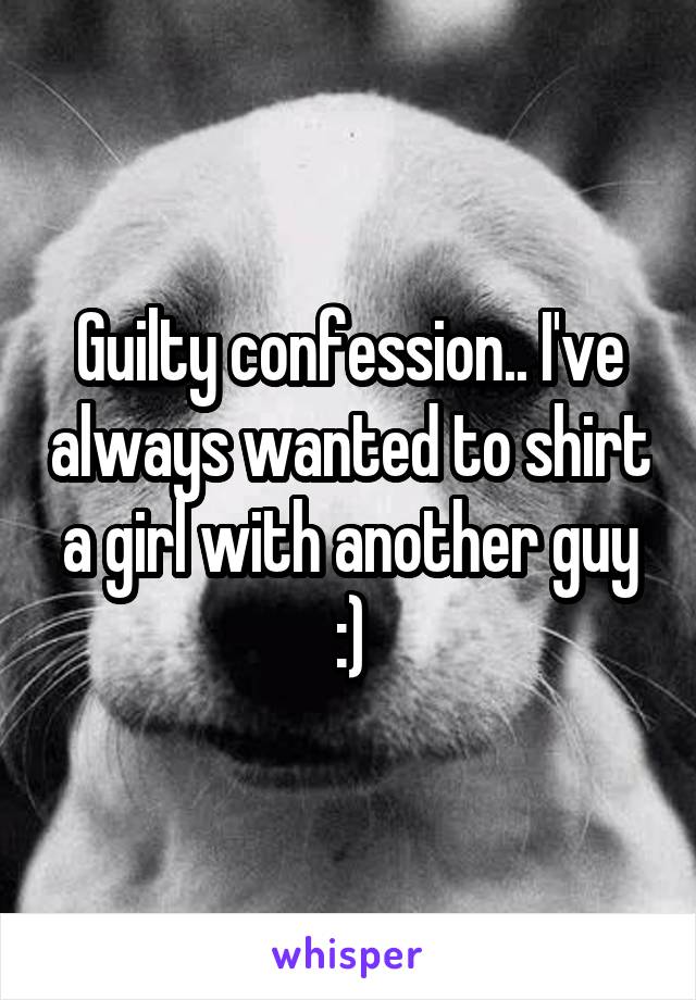 Guilty confession.. I've always wanted to shirt a girl with another guy :)