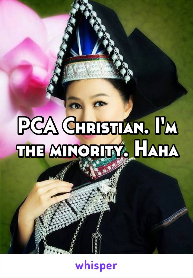 PCA Christian. I'm the minority. Haha