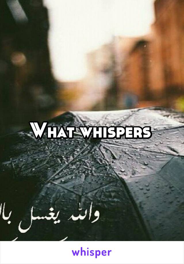 What whispers 