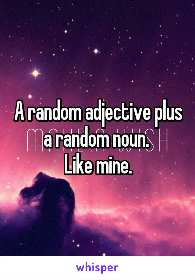 A random adjective plus a random noun. 
Like mine.