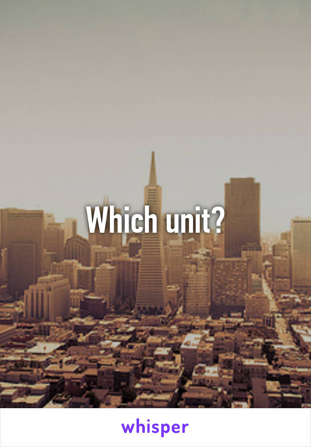 Which unit?