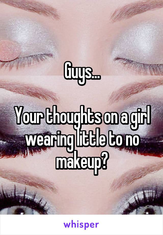 Guys...

Your thoughts on a girl wearing little to no makeup?
