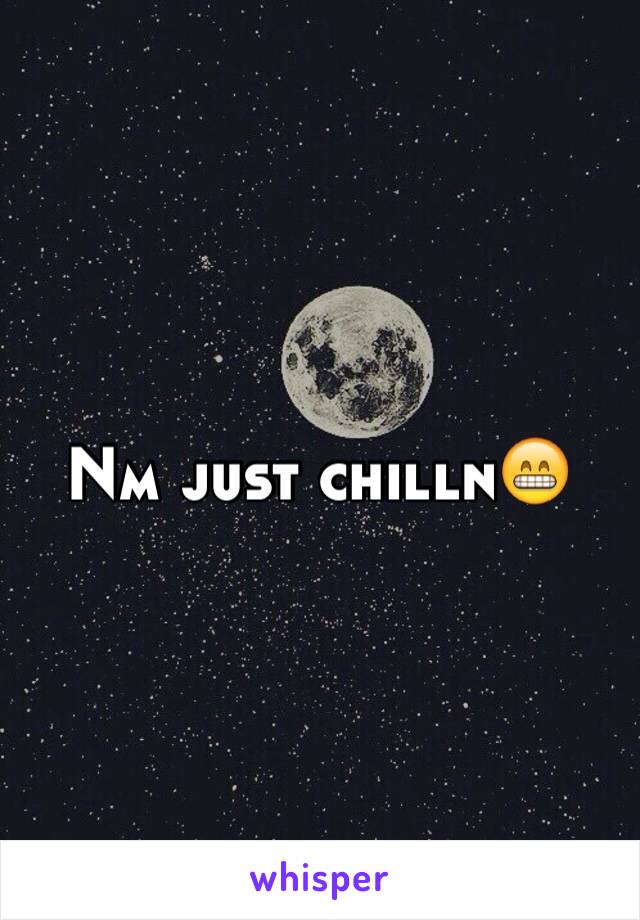Nm just chilln😁