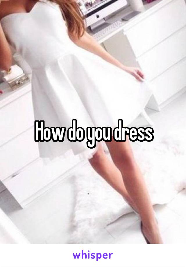 How do you dress